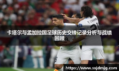 卡塔尔与孟加拉国足球历史交锋记录分析与战绩回顾